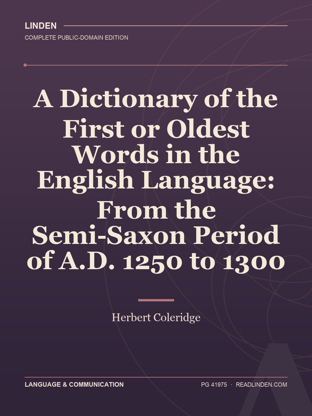 Cover of A Dictionary of the First or Oldest Words in the English Language: From the Semi-Saxon Period of A.D. 1250 to 1300