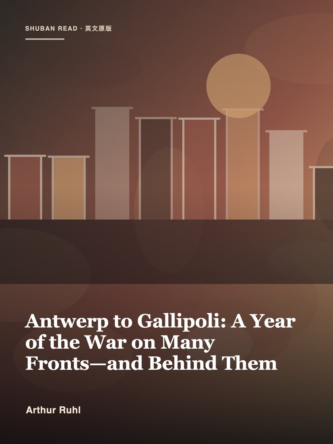 Cover of Antwerp to Gallipoli: A Year of the War on Many Fronts—and Behind Them