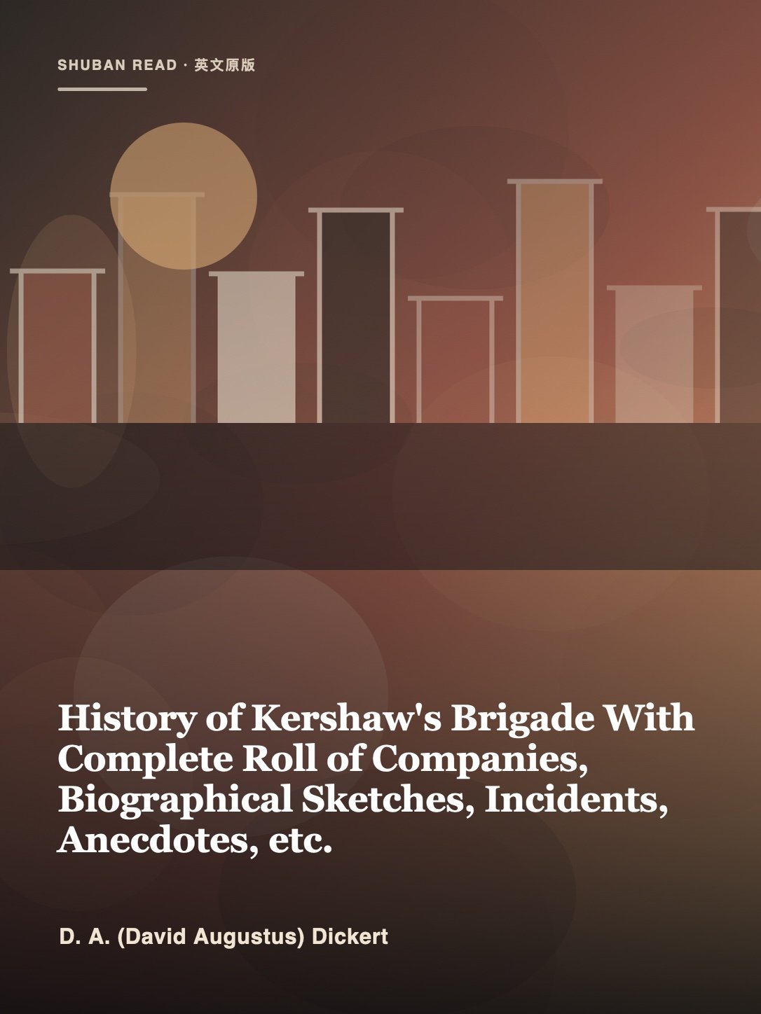 Cover of History of Kershaw's Brigade With Complete Roll of Companies, Biographical Sketches, Incidents, Anecdotes, etc.