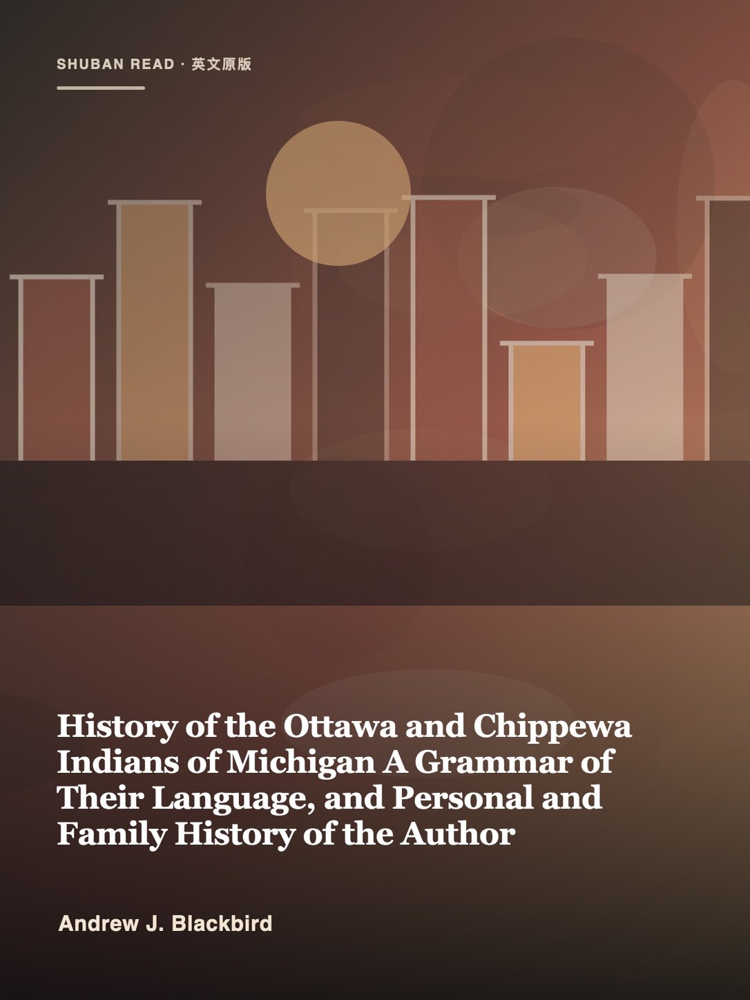 Cover of History of the Ottawa and Chippewa Indians of Michigan A Grammar of Their Language, and Personal and Family History of the Author