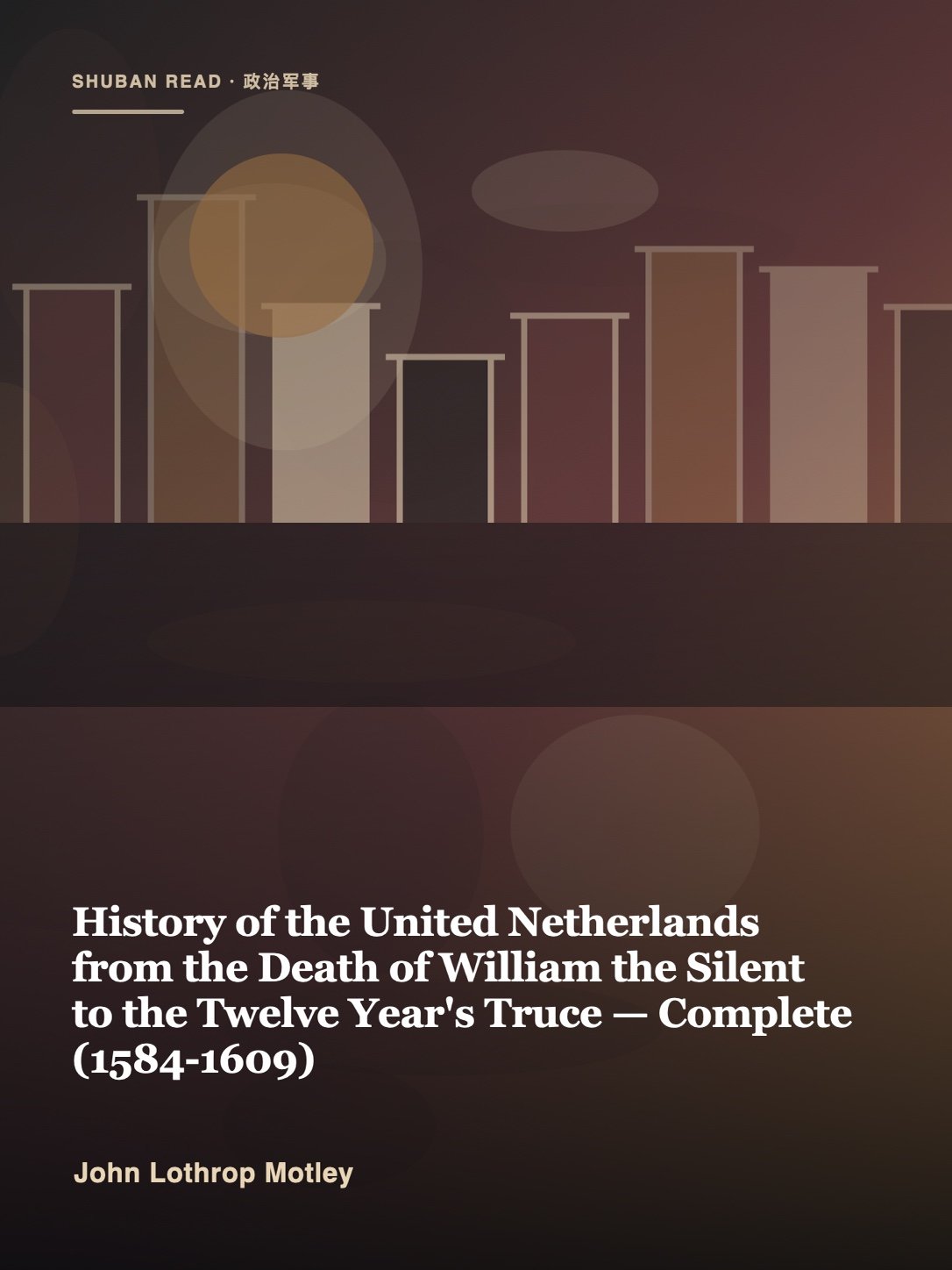 Cover of History of the United Netherlands from the Death of William the Silent to the Twelve Year's Truce — Complete (1584-1609)