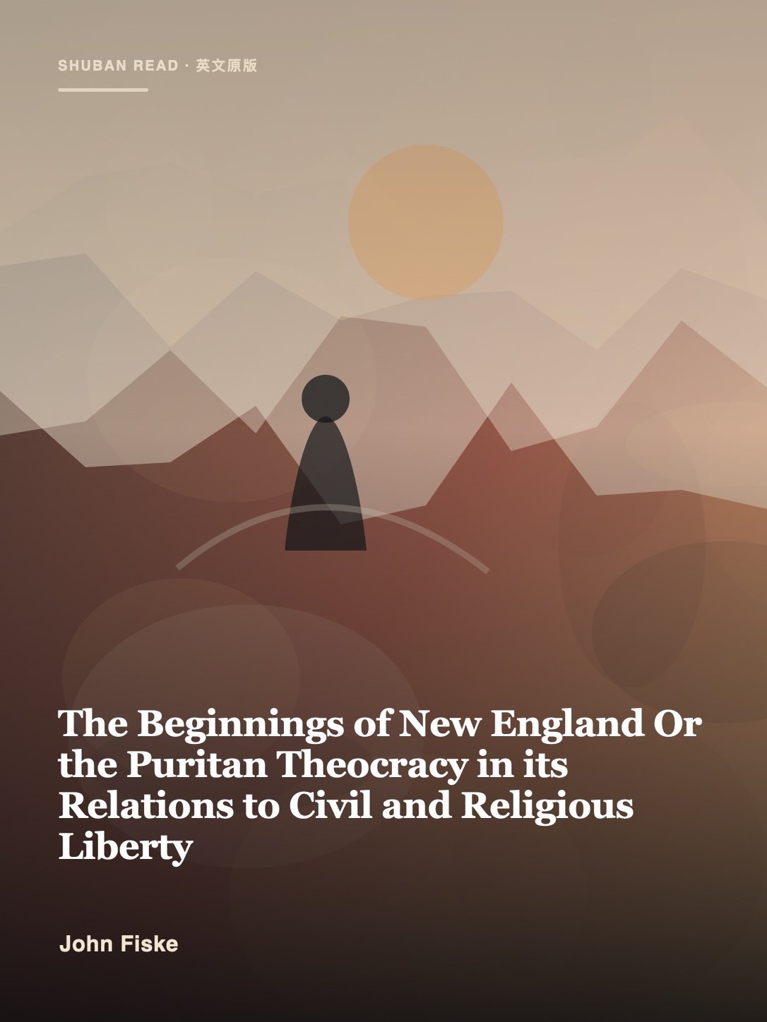 Cover of The Beginnings of New England Or the Puritan Theocracy in its Relations to Civil and Religious Liberty
