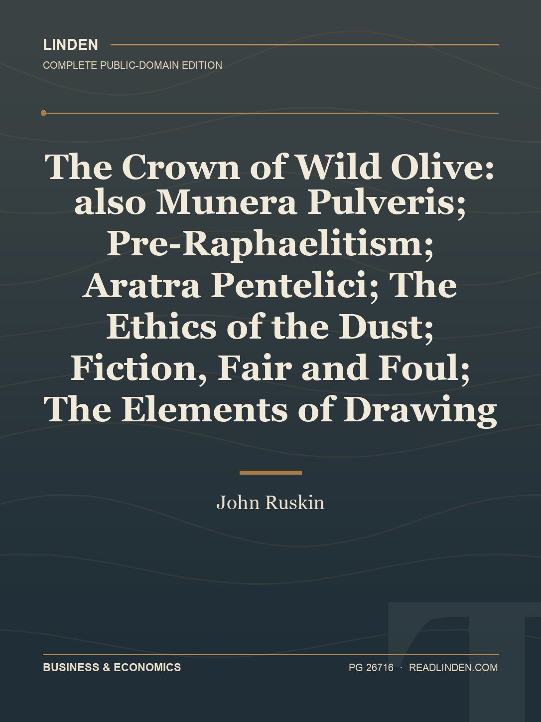 Cover of The Crown of Wild Olive: also Munera Pulveris; Pre-Raphaelitism; Aratra Pentelici; The Ethics of the Dust; Fiction, Fair and Foul; The Elements of Drawing
