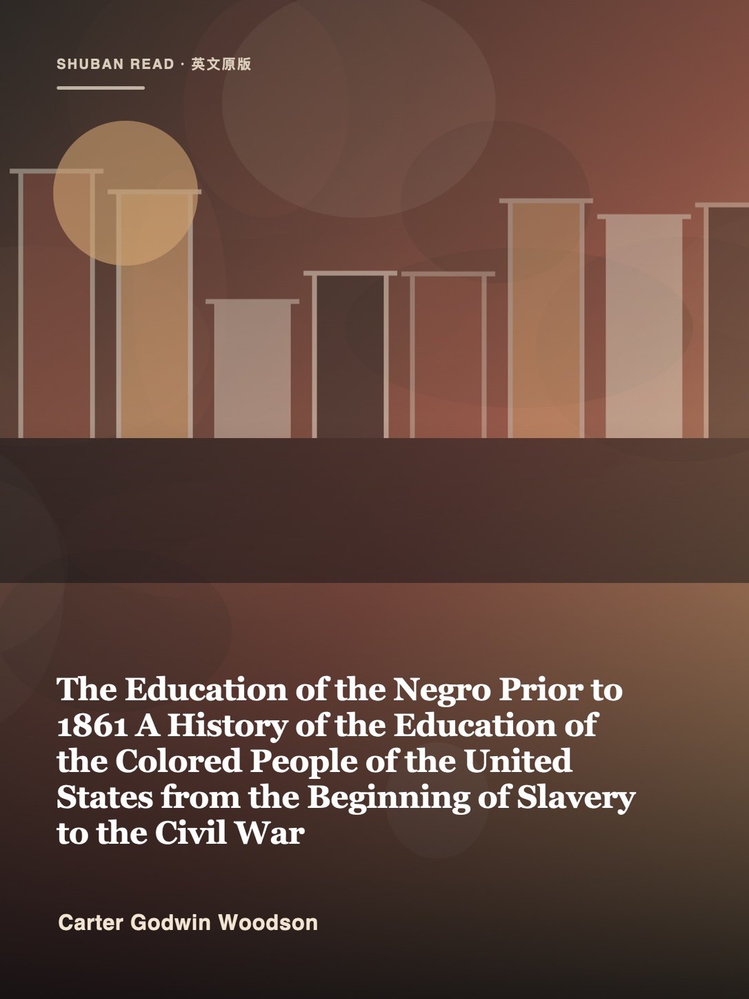 Cover of The Education of the Negro Prior to 1861 A History of the Education of the Colored People of the United States from the Beginning of Slavery to the Civil War