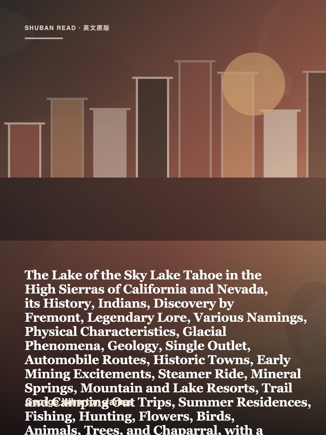 Cover of The Lake of the Sky Lake Tahoe in the High Sierras of California and Nevada, its History, Indians, Discovery by Fremont, Legendary Lore, Various Namings, Physical Characteristics, Glacial Phenomena, Geology, Single Outlet, Automobile Routes, Historic Towns, Early Mining Excitements, Steamer Ride, Mineral Springs, Mountain and Lake Resorts, Trail and Camping Out Trips, Summer Residences, Fishing, Hunting, Flowers, Birds, Animals, Trees, and Chaparral, with a Full Account of the Tahoe National Forest, the Public Use of the Water of Lake Tahoe and Much Other Interesting Matter