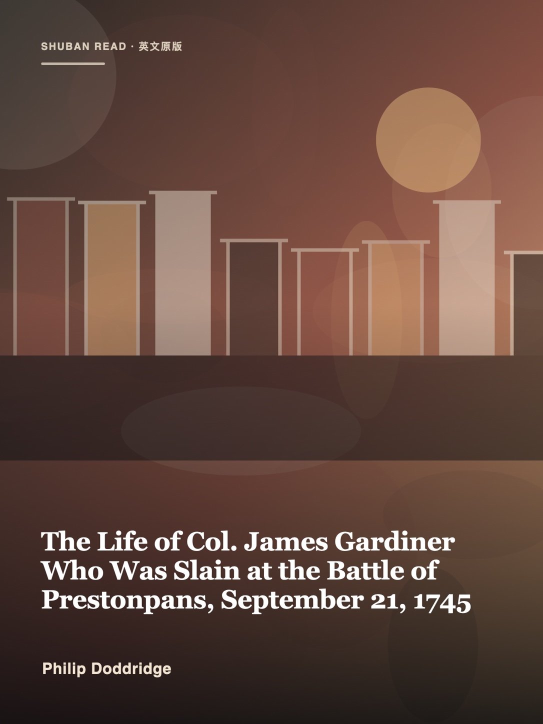 Cover of The Life of Col. James Gardiner Who Was Slain at the Battle of Prestonpans, September 21, 1745