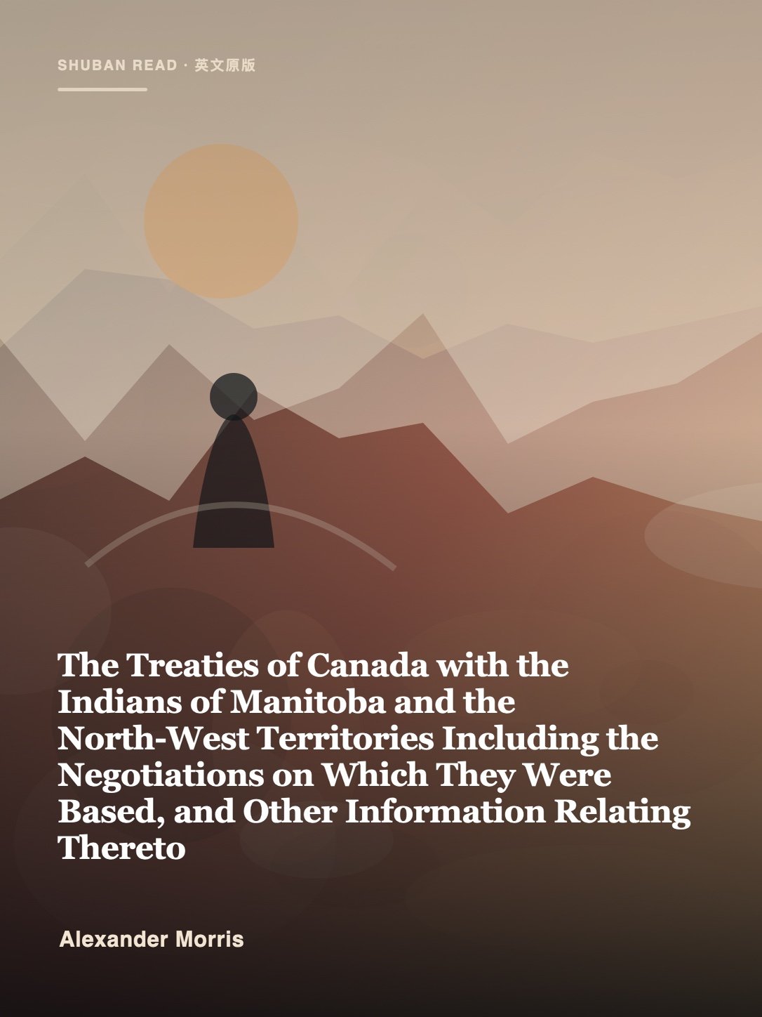 Cover of The Treaties of Canada with the Indians of Manitoba and the North-West Territories Including the Negotiations on Which They Were Based, and Other Information Relating Thereto